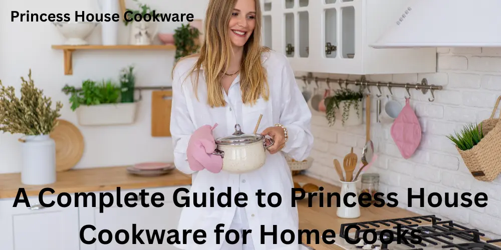 A Complete Guide to Princess House Cookware for Home Cooks